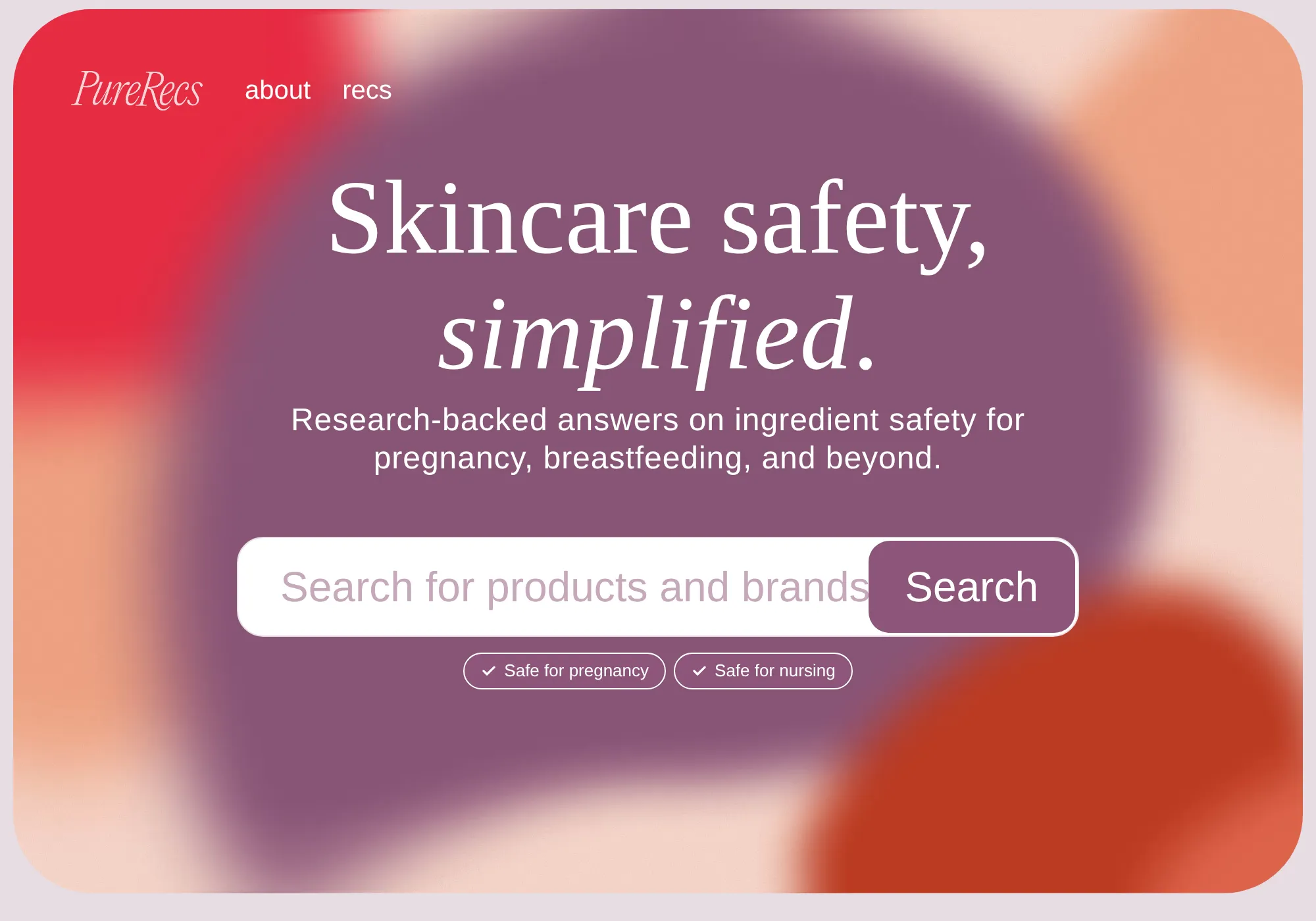 The Pure Recs homepage: “Skincare safety, simplified.” over a blurred red, purple, and peach background, with a search bar for products and brands and “Safe for pregnancy” and “Safe for nursing” filter pills